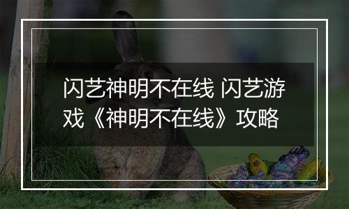 闪艺神明不在线 闪艺游戏《神明不在线》攻略