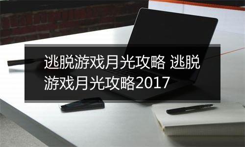 逃脱游戏月光攻略 逃脱游戏月光攻略2017