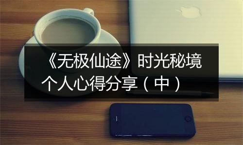 《无极仙途》时光秘境个人心得分享（中）