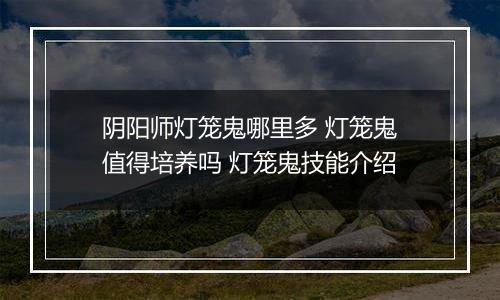 阴阳师灯笼鬼哪里多 灯笼鬼值得培养吗 灯笼鬼技能介绍