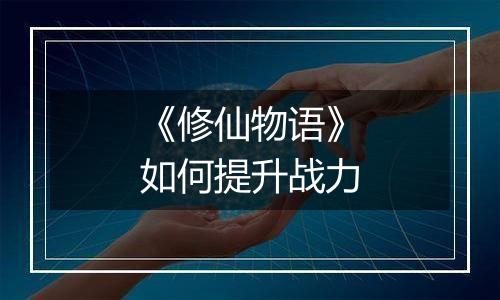 《修仙物语》如何提升战力