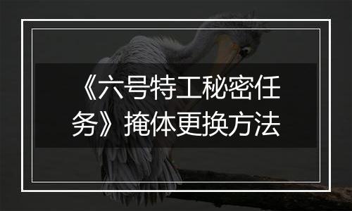 《六号特工秘密任务》掩体更换方法
