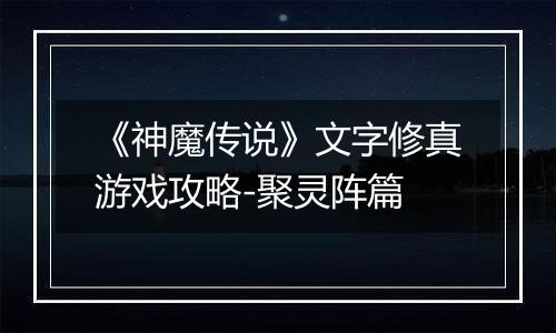 《神魔传说》文字修真游戏攻略-聚灵阵篇