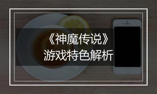 《神魔传说》游戏特色解析