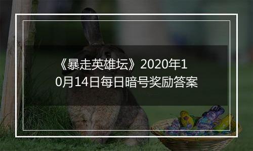 《暴走英雄坛》2020年10月14日每日暗号奖励答案