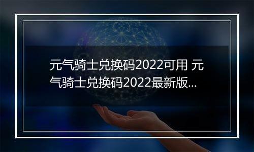 元气骑士兑换码2022可用 元气骑士兑换码2022最新版2万宝石