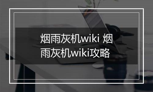 烟雨灰机wiki 烟雨灰机wiki攻略