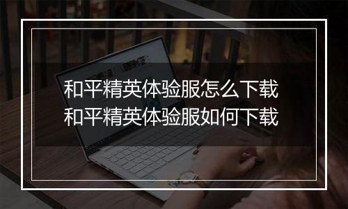 和平精英体验服怎么下载 和平精英体验服如何下载