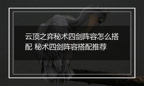 云顶之弈秘术四剑阵容怎么搭配 秘术四剑阵容搭配推荐