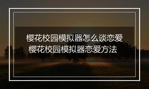 樱花校园模拟器怎么谈恋爱 樱花校园模拟器恋爱方法