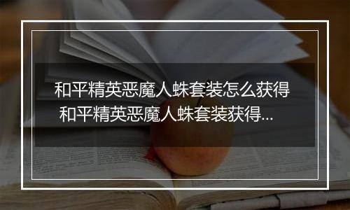 和平精英恶魔人蛛套装怎么获得  和平精英恶魔人蛛套装获得方法