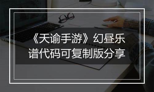 《天谕手游》幻昼乐谱代码可复制版分享