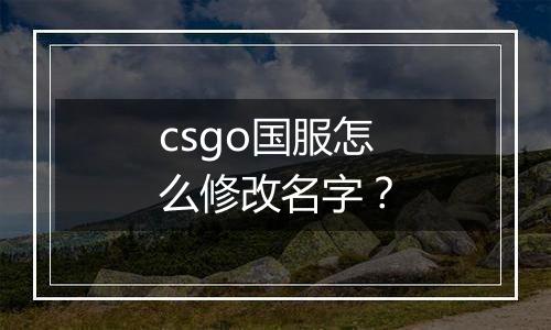 csgo国服怎么修改名字？