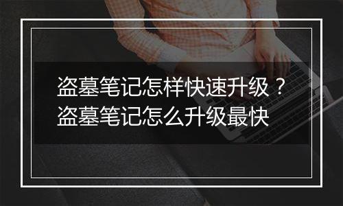 盗墓笔记怎样快速升级？盗墓笔记怎么升级最快