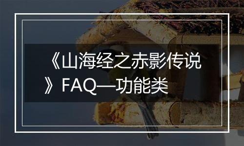《山海经之赤影传说》FAQ—功能类