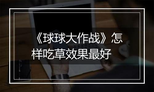 《球球大作战》怎样吃草效果最好
