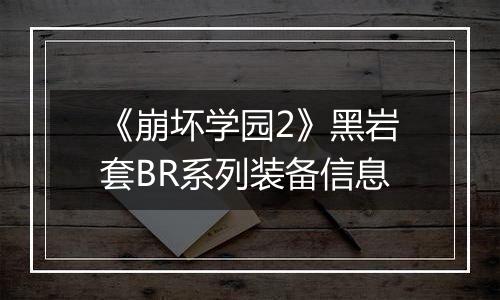 《崩坏学园2》黑岩套BR系列装备信息