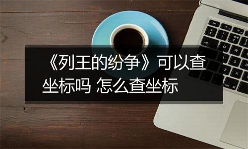 《列王的纷争》可以查坐标吗 怎么查坐标