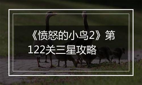 《愤怒的小鸟2》第122关三星攻略