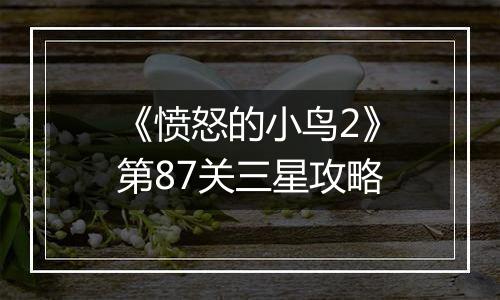 《愤怒的小鸟2》第87关三星攻略