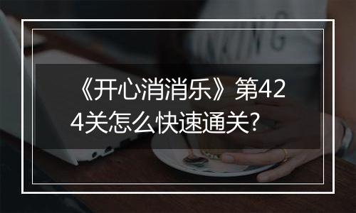 《开心消消乐》第424关怎么快速通关?