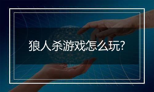 狼人杀游戏怎么玩?