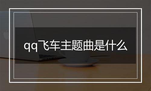 qq飞车主题曲是什么