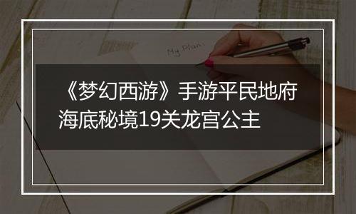 《梦幻西游》手游平民地府海底秘境19关龙宫公主