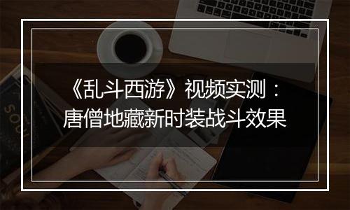 《乱斗西游》视频实测：唐僧地藏新时装战斗效果