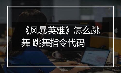 《风暴英雄》怎么跳舞 跳舞指令代码