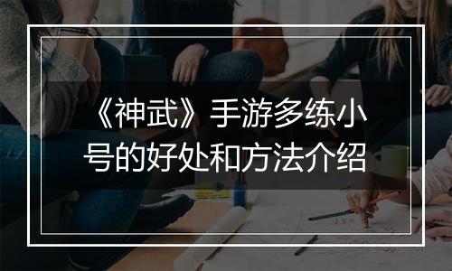 《神武》手游多练小号的好处和方法介绍