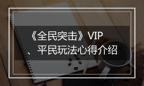 《全民突击》VIP、平民玩法心得介绍