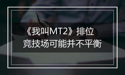 《我叫MT2》排位竞技场可能并不平衡