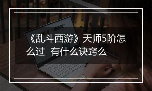 《乱斗西游》天师5阶怎么过  有什么诀窍么
