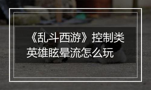 《乱斗西游》控制类英雄眩晕流怎么玩