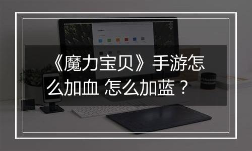 《魔力宝贝》手游怎么加血 怎么加蓝？