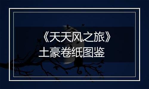 《天天风之旅》土豪卷纸图鉴