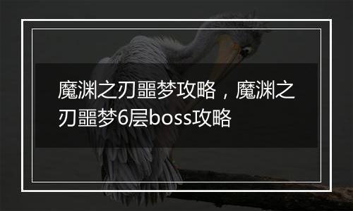 魔渊之刃噩梦攻略，魔渊之刃噩梦6层boss攻略