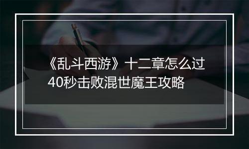 《乱斗西游》十二章怎么过 40秒击败混世魔王攻略