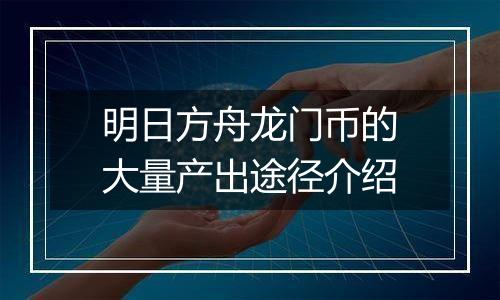 明日方舟龙门币的大量产出途径介绍