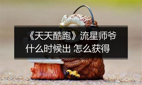《天天酷跑》流星师爷什么时候出 怎么获得