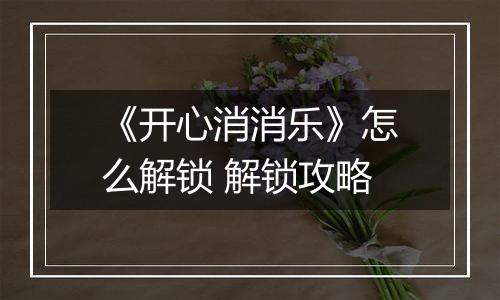 《开心消消乐》怎么解锁 解锁攻略