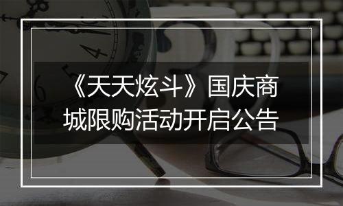 《天天炫斗》国庆商城限购活动开启公告