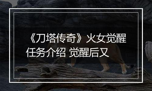 《刀塔传奇》火女觉醒任务介绍 觉醒后又