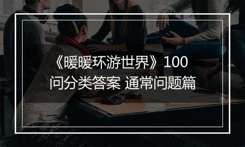 《暖暖环游世界》100问分类答案 通常问题篇