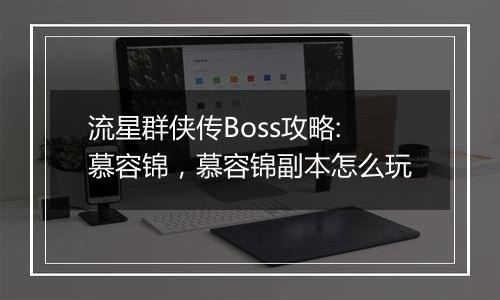 流星群侠传Boss攻略:慕容锦，慕容锦副本怎么玩
