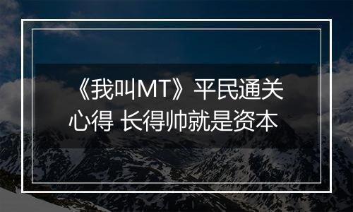 《我叫MT》平民通关心得 长得帅就是资本