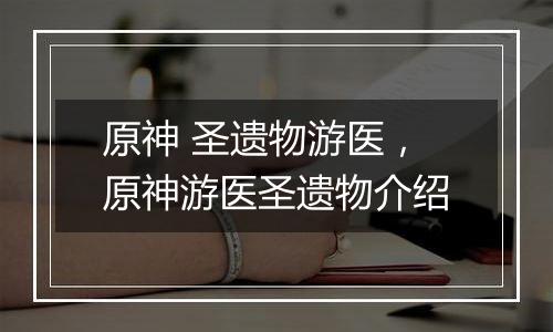 原神 圣遗物游医，原神游医圣遗物介绍