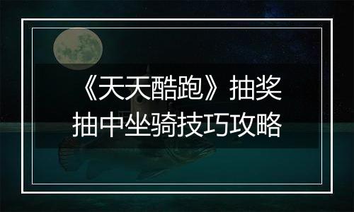 《天天酷跑》抽奖抽中坐骑技巧攻略