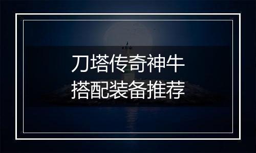 刀塔传奇神牛搭配装备推荐